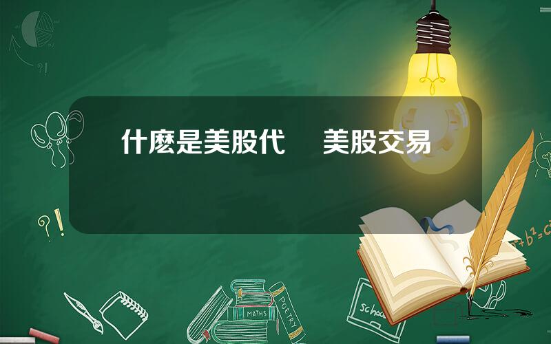 什麽是美股代碼 美股交易槼則